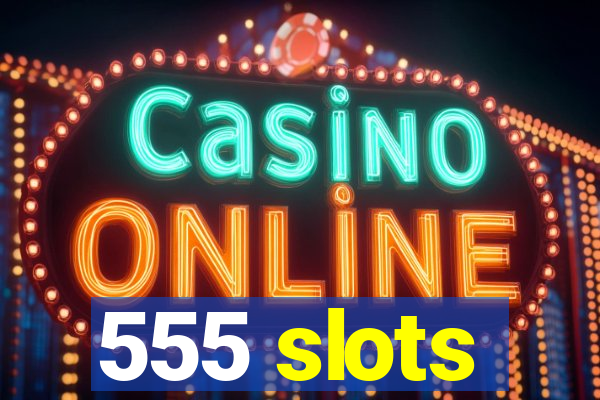 555 slots